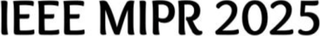 IEEE MIPR 2025